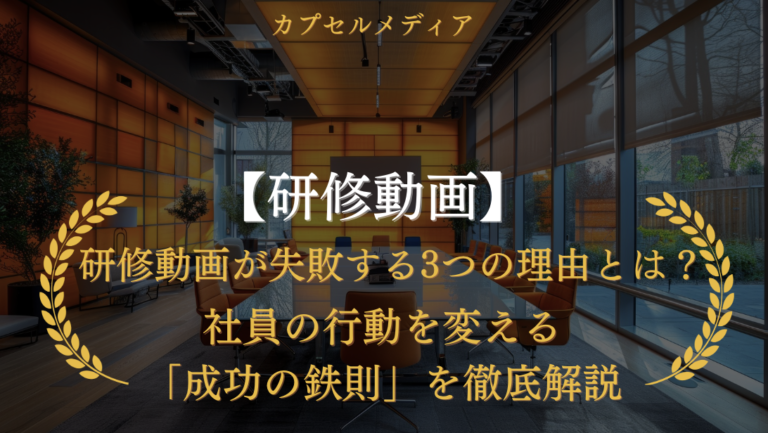 研修動画が失敗する3つの理由とは？社員の行動を変える「成功の鉄則」を徹底解説