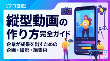 縦型動画の作り方完全ガイド｜企業が成果を出すための企画・撮影・編集術