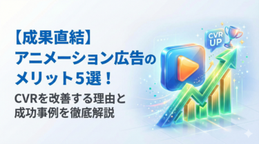【成果直結】アニメーション広告のメリット5選！CVRを改善する理由と成功事例を徹底解説